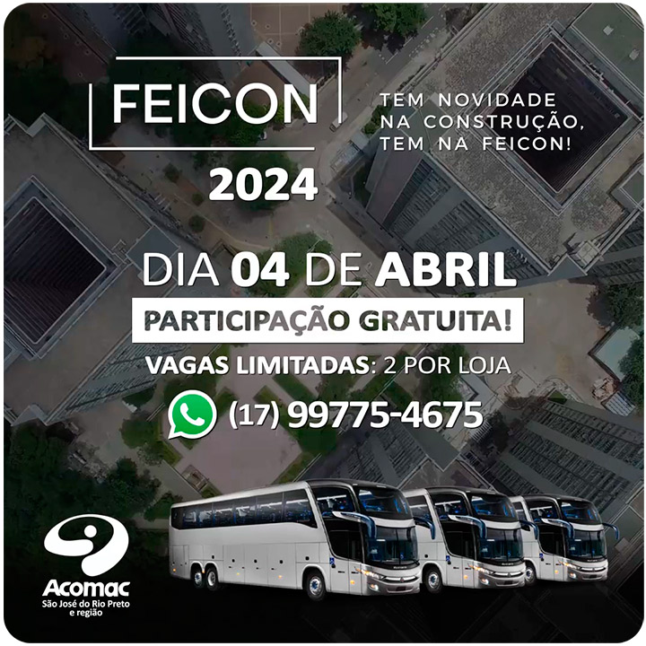 FEICON 2024 - O maior evento da Construção Civil e Arquitetura da América Latina - ACOMAC São José do Rio Preto e região estará presente no dia 04 de Abril